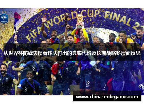 从世界杯防线失误看球队付出的真实代价及长期战略多层面反思