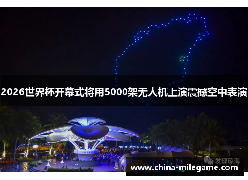 2026世界杯开幕式将用5000架无人机上演震撼空中表演